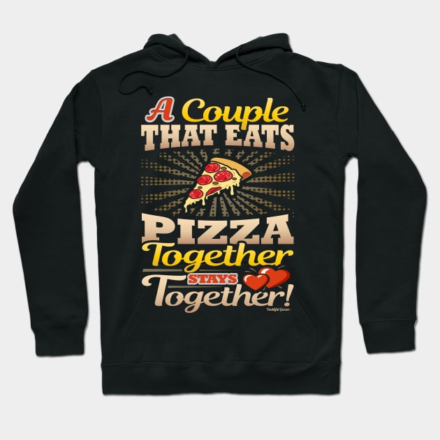 A Couple That Eats Pizza Together Stays Together Hoodie by YouthfulGeezer
